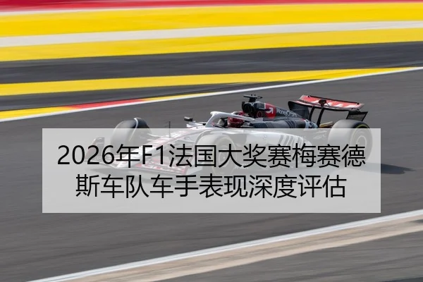 2026年F1法国大奖赛梅赛德斯车队车手表现深度评估