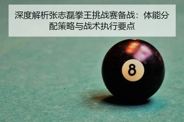深度解析张志磊拳王挑战赛备战：体能分配策略与战术执行要点